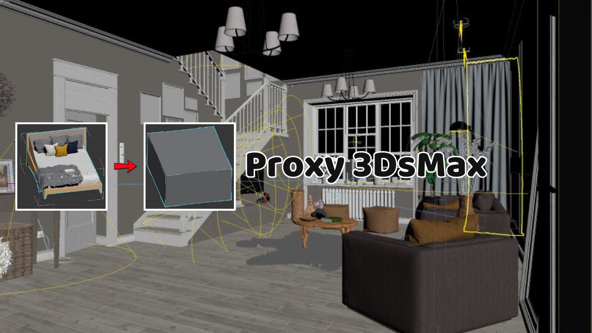2 cách Proxy 3DsMax giúp làm mượt và giảm dung lượng file 3D